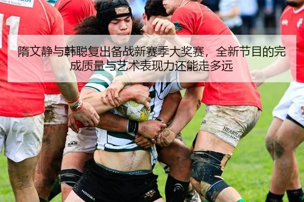 隋文静与韩聪复出备战新赛季大奖赛，全新节目的完成质量与艺术表现力还能走多远